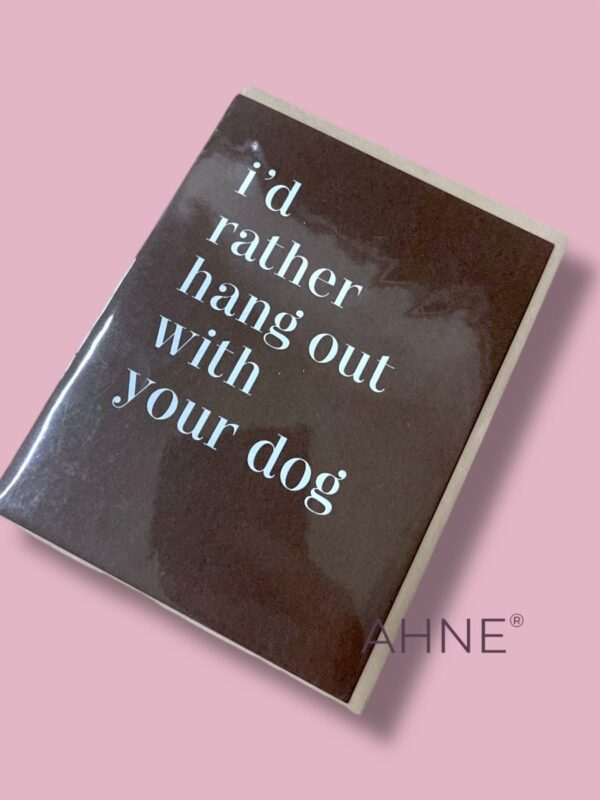 I´D RATHER HANG OUT WITH YOUR DOG