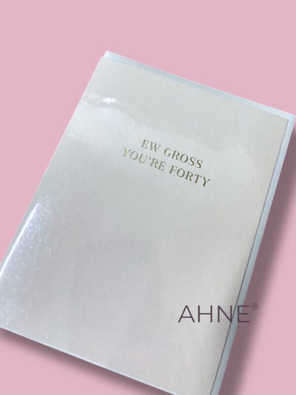 EW GROSS YOU´RE FORTY